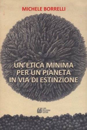 Un'etica minima per un pianeta in via di estinzione Michele Borrelli