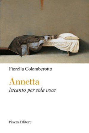 Annetta. Incanto per sola voce Fiorella Colomberotto
