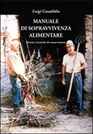 Manuale di sopravvivenza alimentare. Ricette e tecniche di conservazione Luigi Casadidio