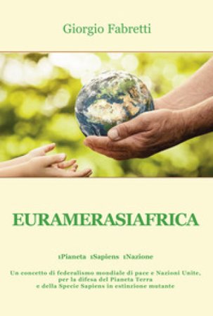 Euramerasiafrica. 1Pianeta 1Sapiens 1Nazione Giorgio Fabretti