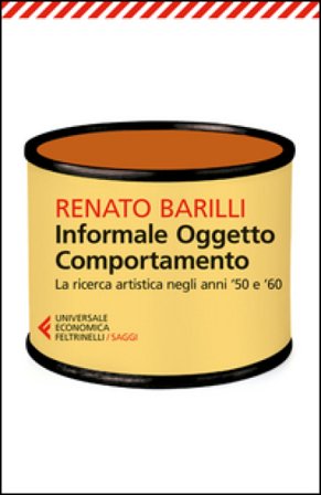 Informale, oggetto, comportamento. Vol. 1: La ricerca artistica negli anni '50 e '60 Renato Barilli