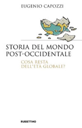 Storia del mondo post occidentale. Cosa resta dell'età globale? Eugenio Capozzi