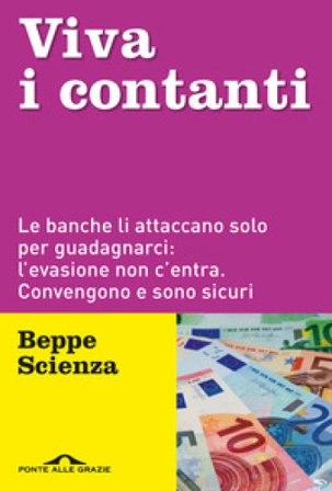 Viva i contanti. Le banche li attaccano solo per guadagnarci: l'evasione non c'entra. Convengono e sono sicuri Beppe Scienza