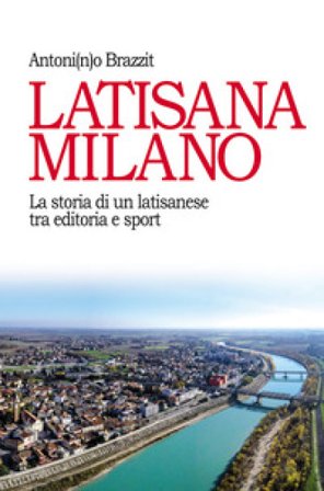Latisana Milano. La storia di un latisanese tra editoria e sport Antonino Brazzit