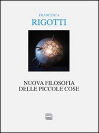 Nuova filosofia delle piccole cose Francesca Rigotti