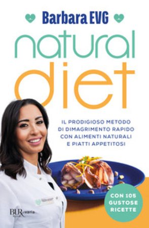 Natural diet. Il prodigioso metodo di dimagrimento rapido con alimenti naturali e piatti appetitosi Barbara EVG