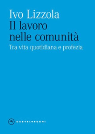 Il lavoro nelle comunità. Tra vita quotidiana e profezia Ivo Lizzola
