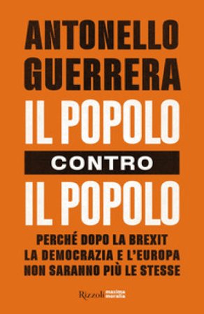 Il popolo contro il popolo. Perché dopo la Brexit la democrazia e l'Europa non saranno più le stesse Antonello Guerrera