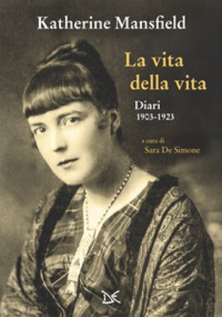 La vita della vita. Diari (1903-1923) Katherine Mansfield