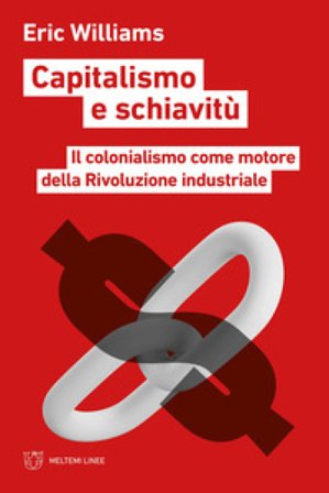 Capitalismo e schiavitù. Il colonialismo come motore della Rivoluzione industriale Eric Williams