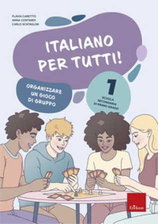 Italiano per tutti! Scuola secondaria di primo grado. Vol. 1: Organizzare un gioco di gruppo Flavia Caretto