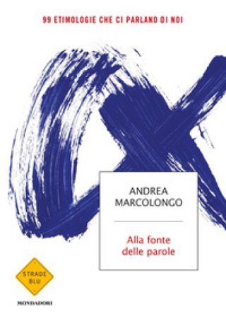 Alla fonte delle parole. 99 etimologie che ci parlano di noi Andrea Marcolongo
