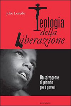 Teologia della liberazione. Un salvagente di piombo per i poveri Julio Loredo