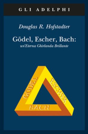 Gödel, Escher, Bach. Un'eterna ghirlanda brillante. Una fuga metaforica su menti e macchine nello spirito di Lewis Carroll Douglas R. Hofstadter