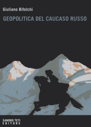 Geopolitica del Caucaso russo. Gli interessi del Cremlino e degli attori stranieri nelle dinamiche locali nordcaucasiche Giuliano Bifolchi