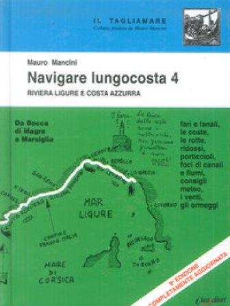Navigare lungocosta. Vol. 4: La Riviera ligure e la Costa Azzurra: da Bocca di Magra a Marsiglia Mauro Mancini