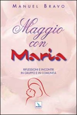 Maggio con Maria. Riflessioni e incontri in gruppo e in comunità Manuel Bravo