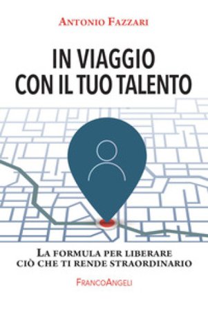 In viaggio con il tuo talento. La formula per liberare ciò che ti rende straordinario Antonio Fazzari