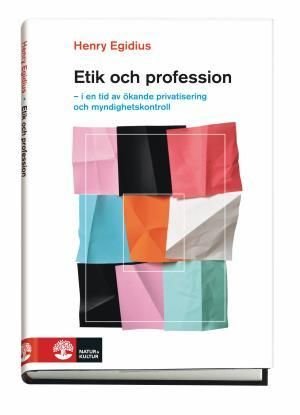 Etik och profession : i en tid av ökande privatisering och myndighetskontroll