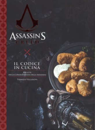 Il codice in cucina. Ricette della Confraternita degli assassini. Assassin's creed Thibaud VILLANOVA