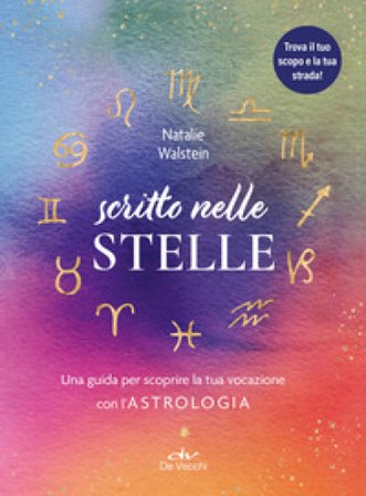 Scritto nelle stelle. Guida per trovare il lavoro della vita con l'astrologia Natalie Walstein