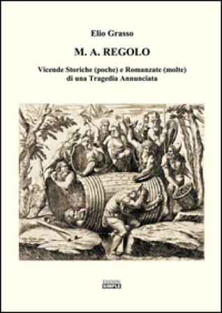 M.A. Regolo. Vicende storiche (poche) e romanzate (molte) di una tragedia annunciata Elio Grasso