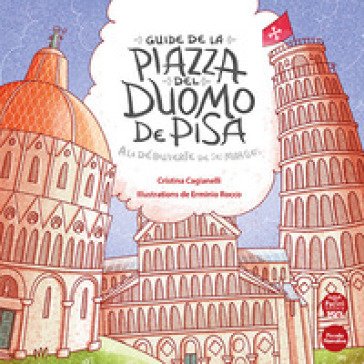 Guide de la piazza del duomo de Pisa. A la découverte de ses miracles Cristina Cagianelli
