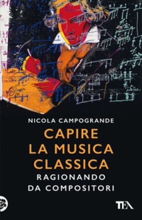 Capire la musica classica. Ragionando da compositori Nicola Campogrande