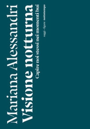 Visione notturna. Capire noi stessi nei momenti bui Mariana Alessandri