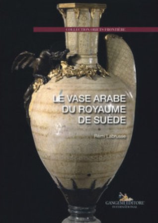 Le vase arabe du royaume de suède Rémi Labrusse
