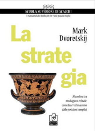 La strategia. Al confine tra mediogioco e finale: come trarre il massimo dalle posizioni semplici Mark Dvoretskij