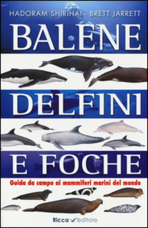 Balene, delfini, foche. Guida da campo ai mammiferi marini del mondo. Ediz. illustrata Hadoram Shirihai