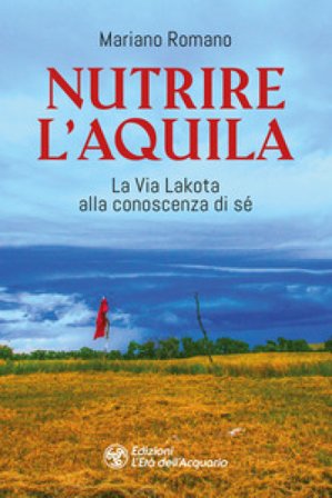 Nutrire l'aquila. La via lakota alla conoscenza di sè Mariano Romano