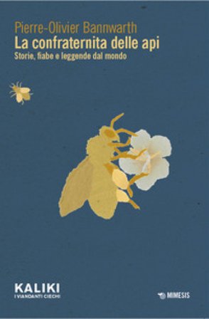La confraternita delle api. Storie, fiabe e leggende dal mondo Pierre-Olivier Bannwarth