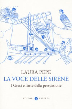 La voce delle sirene. I Greci e l'arte della persuasione Laura Pepe
