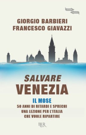 Salvare Venezia. Il MOSE. 50 anni di ritardi e sprechi. Una lezione per l'Italia che vuole ripartire Francesco Giavazzi
