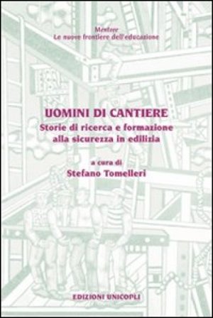 Uomini di cantiere. Storie di ricerca e formazione alla sicurezza in edilizia