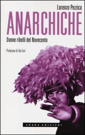 Anarchiche. Donne ribelli del Novecento Lorenzo Pezzica