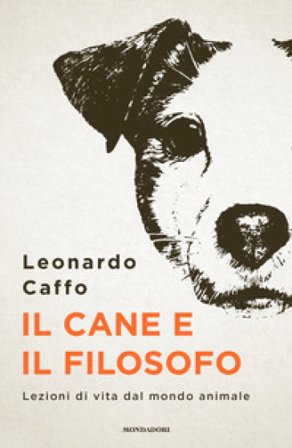 Il cane e il filosofo. Lezioni di vita dal mondo animale Leonardo Caffo