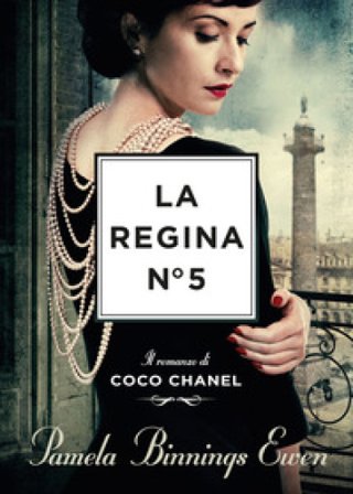 La regina N°5. Il romanzo di Coco Chanel Pamela Binnings Ewen