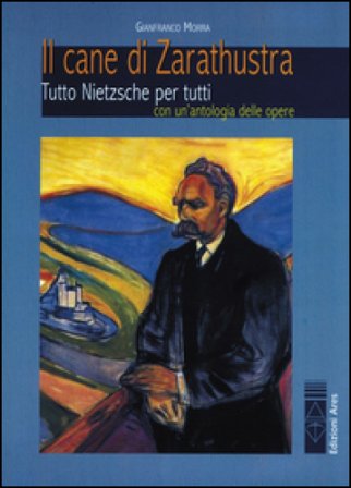 Il cane di Zarathustra. Tutto Nietzsche per tutti. Con un antologia delle opere Gianfranco Morra