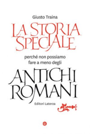 La storia speciale. Perché non possiamo fare a meno degli antichi romani Giusto Traina