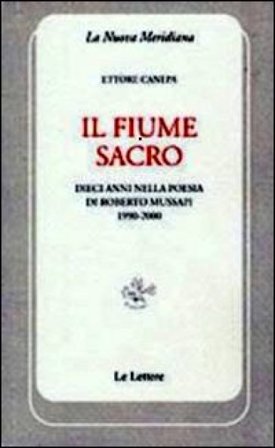 Il fiume sacro. Dieci anni nella poesia di Roberto Mussapi (1900-2000) Ettore Canepa