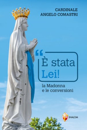 È stata Lei! La Madonna e le conversioni Angelo Comastri