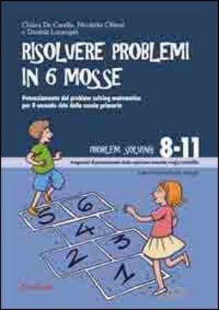 Risolvere problemi in 6 mosse. Potenziamento del problem solving matematico per il secondo ciclo della scuola primaria Chiara De Candia