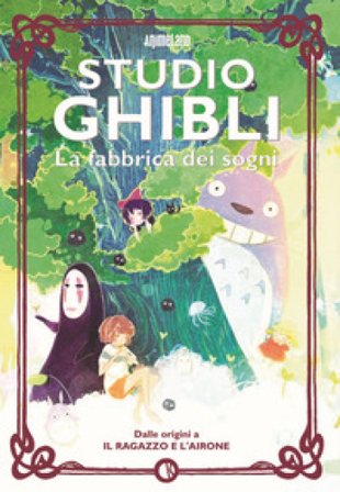 Studio Ghibli. La fabbrica dei sogni. Dalle origini a «Il ragazzo e l'airone»