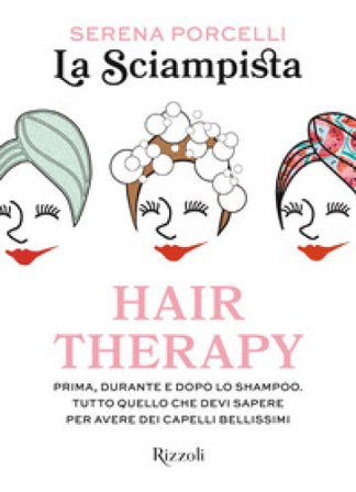 Hair therapy. Prima, durante e dopo lo shampoo. Tutto quello che devi sapere per avere i capelli bellissimi La Sciampista