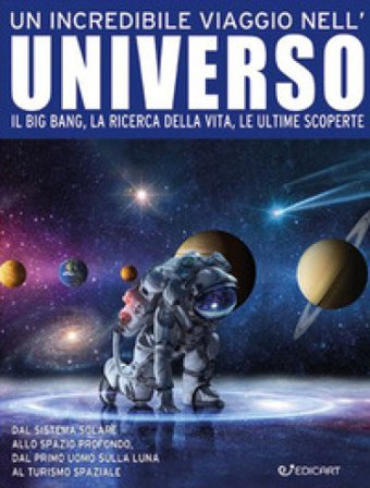 Un incredibile viaggio nell'universo. Il Big Bang, la ricerca della vita, le ultime scoperte Kelly Miles