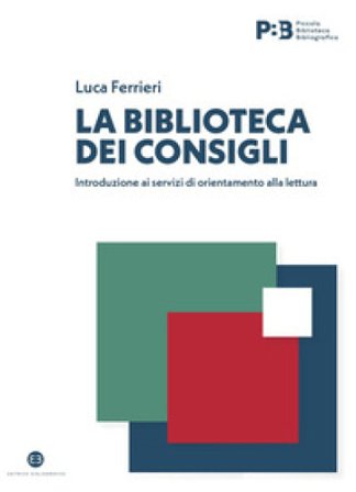 La biblioteca dei consigli. Introduzione ai servizi di orientamento alla lettura Luca Ferrieri