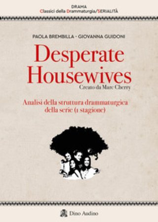 Desperate housewives. Creato da Marc Cherry. Analisi della struttura drammaturgica della serie (1a stagione) Paola Brembilla